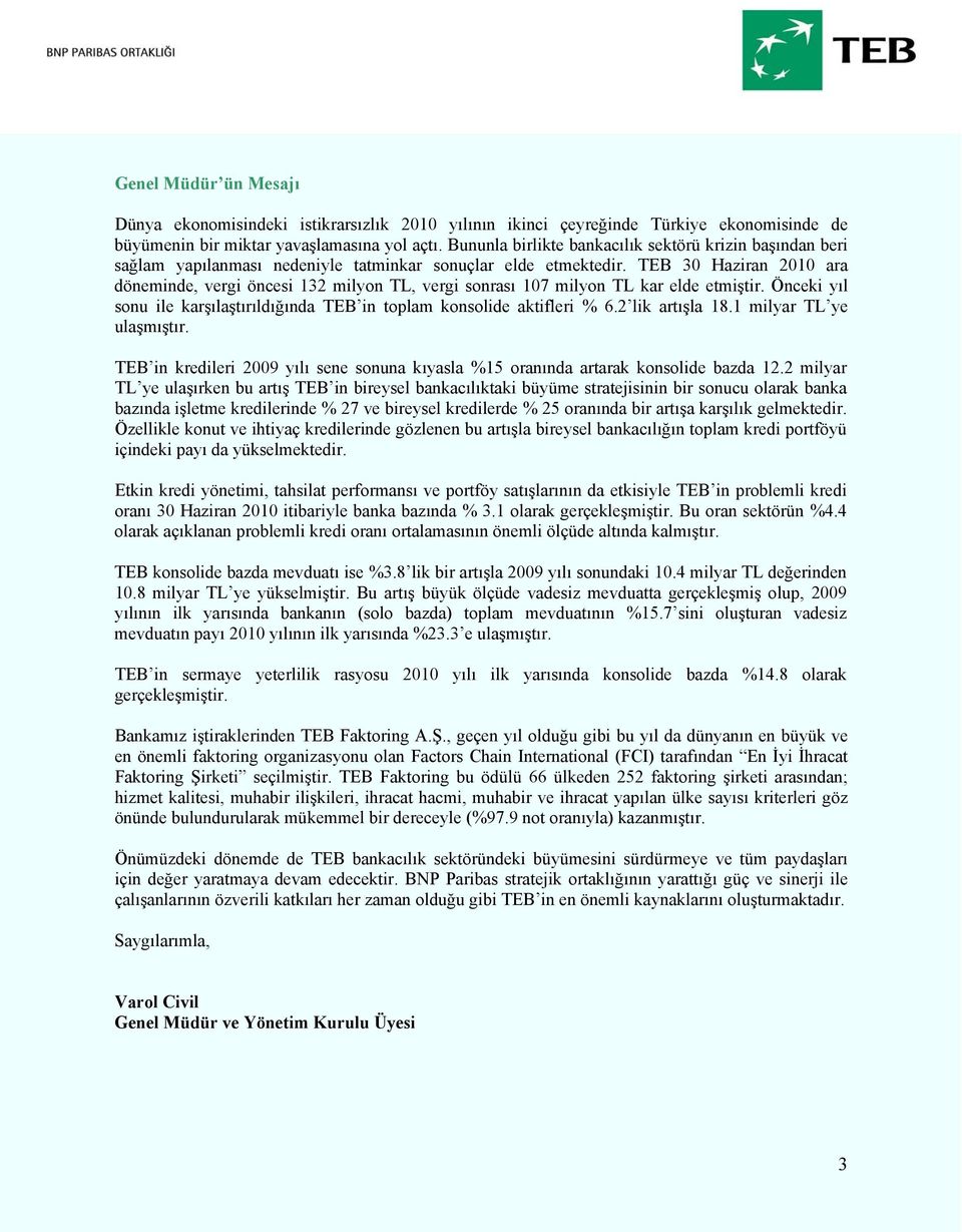 TEB 30 Haziran 2010 ara döneminde, vergi öncesi 132 milyon TL, vergi sonrası 107 milyon TL kar elde etmiştir. Önceki yıl sonu ile karşılaştırıldığında TEB in toplam konsolide aktifleri % 6.