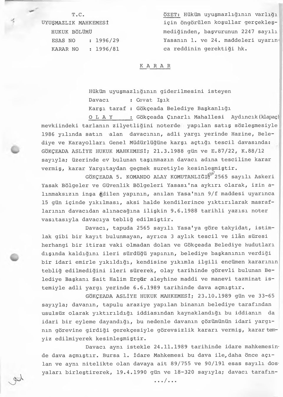 K A R A R Hüküm uyuşmazlığının giderilmesini isteyen Davacı : Cevat Işık Karşı taraf : Gökçeada Belediye Başkanlığı O L A Y Gökçeada Çınarlı Mahallesi Aydıncık (klapaç) mevkiindeki tarlanın