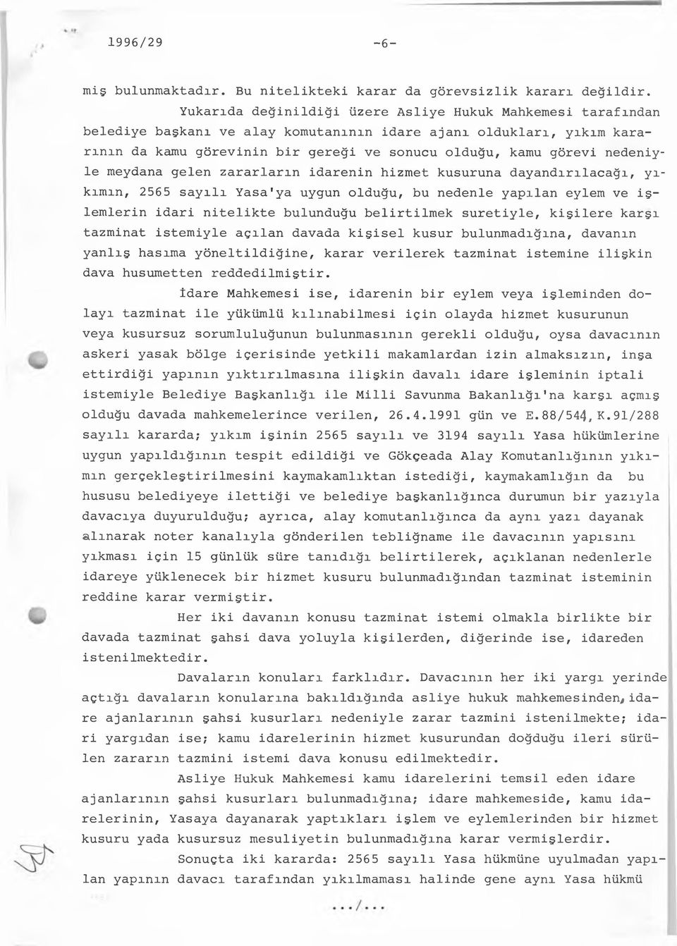 nedeniyle meydana gelen zararların idarenin hizmet kusuruna dayandırılacağı, yıkımın, 2565 sayılı Yasa'ya uygun olduğu, bu nedenle yapılan eylem ve işlemlerin idari nitelikte bulunduğu belirtilmek