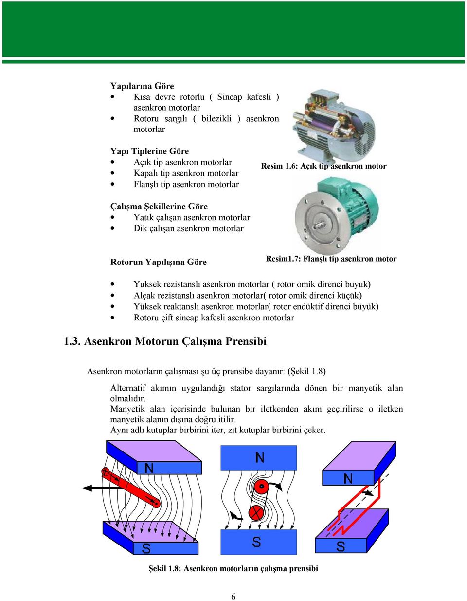 7: Flanşlı tip asenkron motor Yüksek rezistanslı asenkron motorlar ( rotor omik direnci büyük) Alçak rezistanslı asenkron motorlar( rotor omik direnci küçük) Yüksek reaktanslı asenkron motorlar(