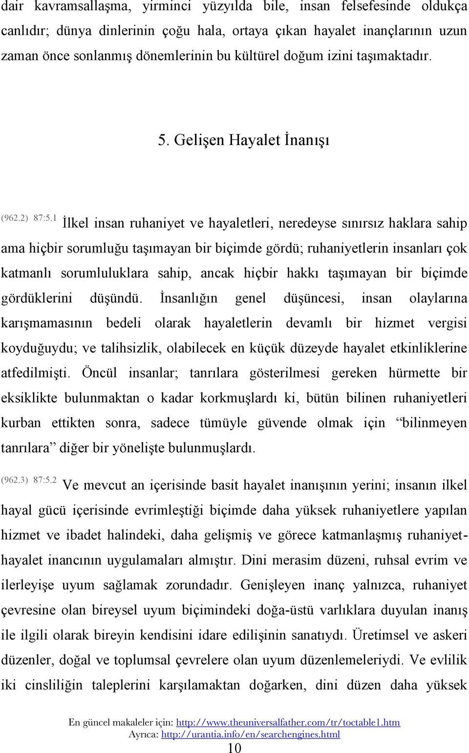 1 İlkel insan ruhaniyet ve hayaletleri, neredeyse sınırsız haklara sahip ama hiçbir sorumluğu taşımayan bir biçimde gördü;; ruhaniyetlerin insanları çok katmanlı sorumluluklara sahip, ancak hiçbir