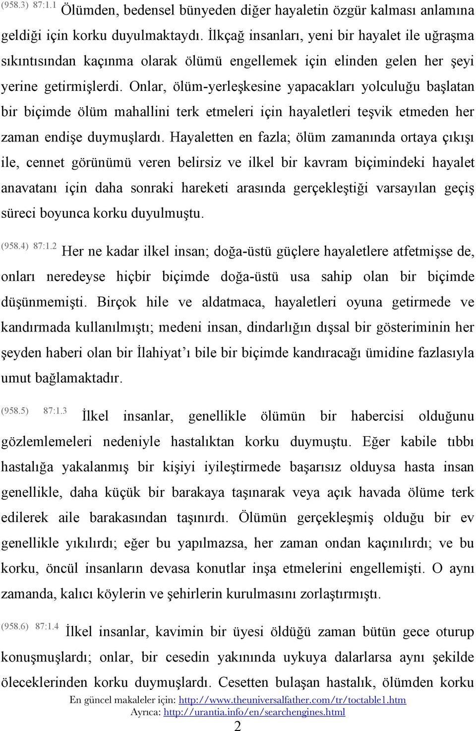 Onlar, ölüm-yerleşkesine yapacakları yolculuğu başlatan bir biçimde ölüm mahallini terk etmeleri için hayaletleri teşvik etmeden her zaman endişe duymuşlardı.