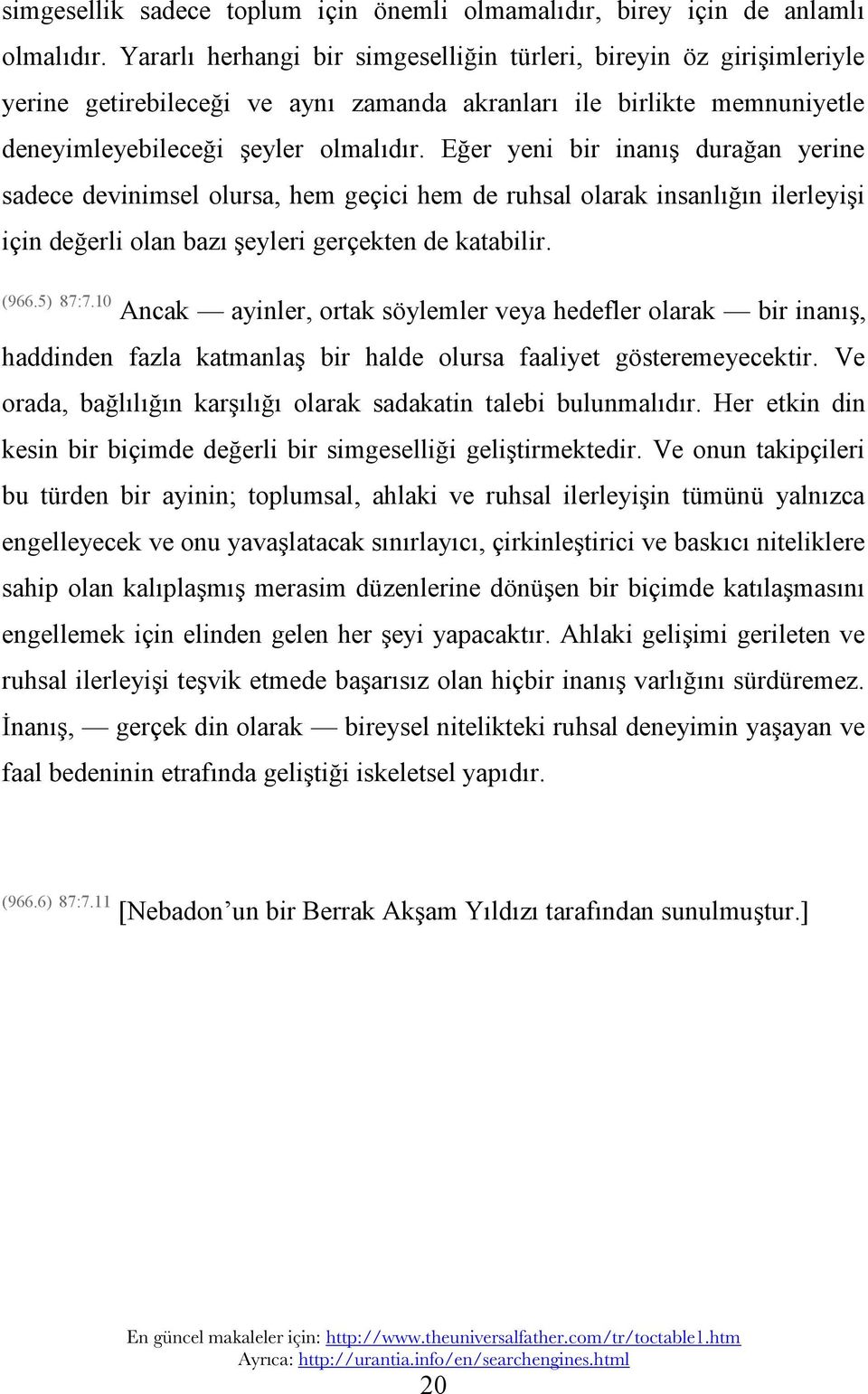 Eğer yeni bir inanış durağan yerine sadece devinimsel olursa, hem geçici hem de ruhsal olarak insanlığın ilerleyişi için değerli olan bazı şeyleri gerçekten de katabilir. (966.5) 87:7.