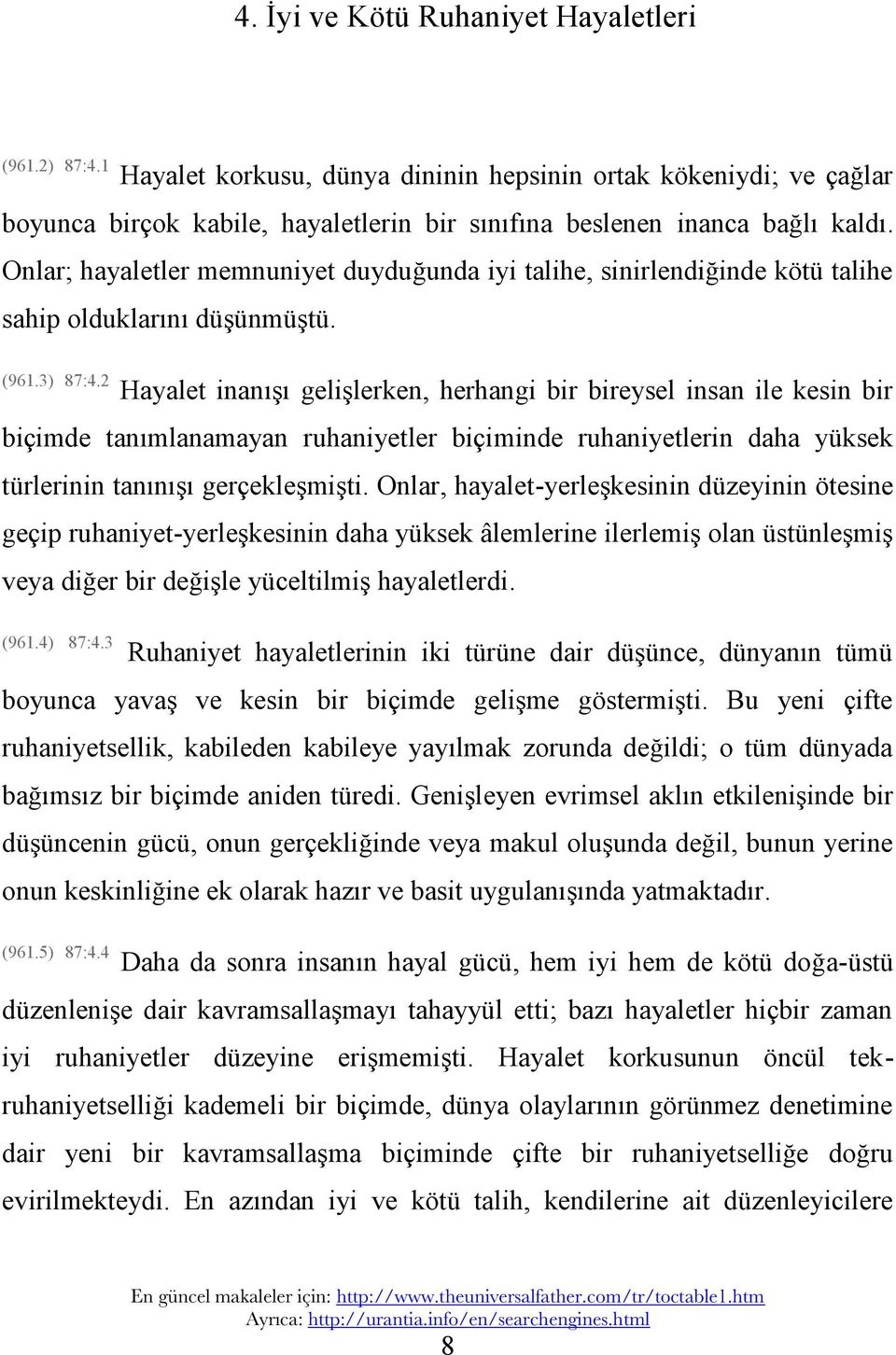 2 Hayalet inanışı gelişlerken, herhangi bir bireysel insan ile kesin bir biçimde tanımlanamayan ruhaniyetler biçiminde ruhaniyetlerin daha yüksek türlerinin tanınışı gerçekleşmişti.