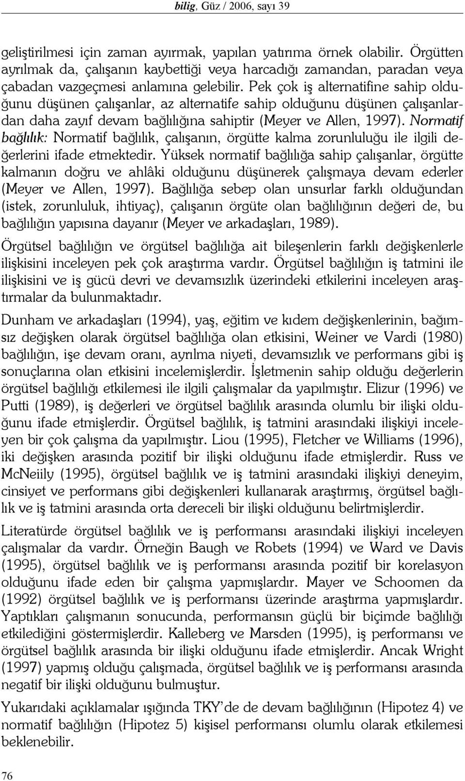 Pek çok iş alternatifine sahip olduğunu düşünen çalışanlar, az alternatife sahip olduğunu düşünen çalışanlardan daha zayıf devam bağlılığına sahiptir (Meyer ve Allen, 1997).