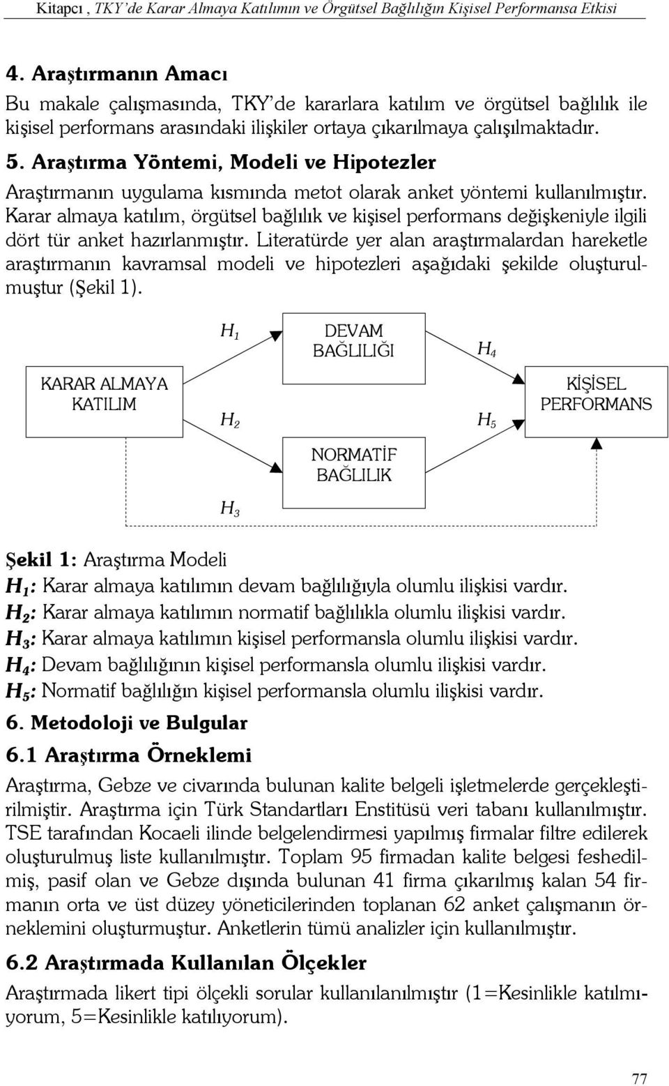 Araştırma Yöntemi, Modeli ve Hipotezler Araştırmanın uygulama kısmında metot olarak anket yöntemi kullanılmıştır.