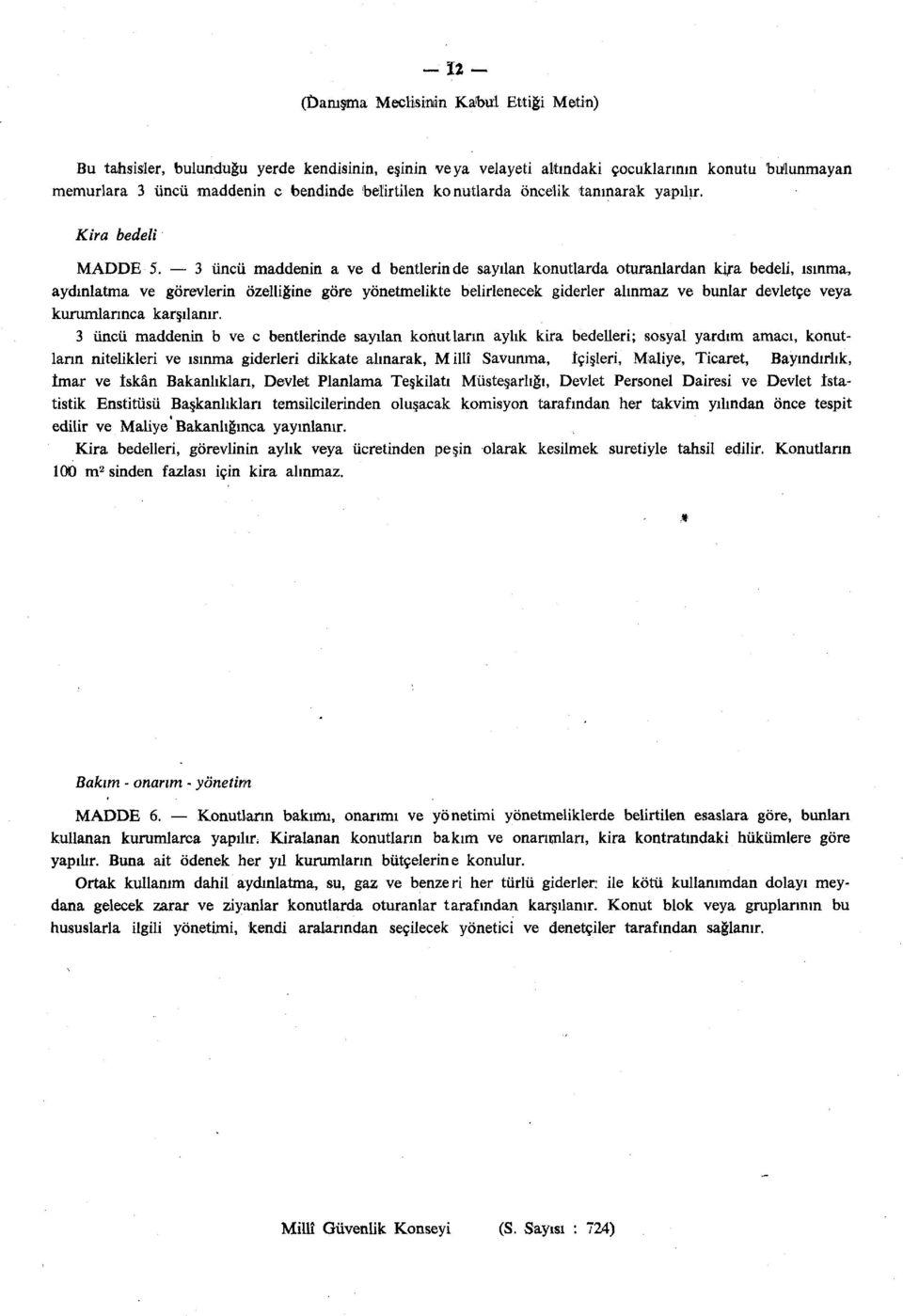 3 üncü maddenin a ve d bentlerinde sayılan konutlarda oturanlardan kira bedeli, ısınma, aydınlatma ve görevlerin özelliğine göre yönetmelikte belirlenecek giderler alınmaz ve bunlar devletçe veya