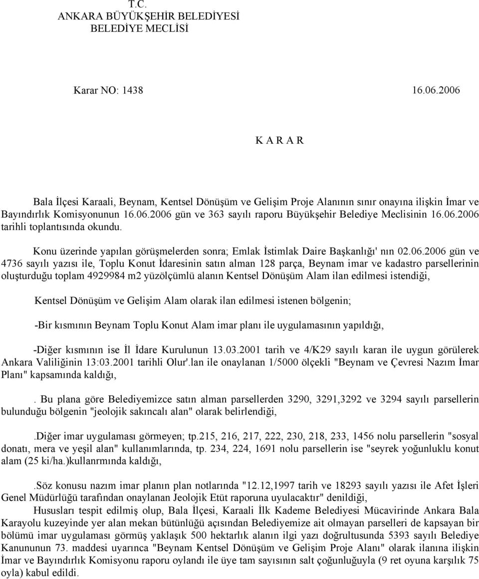 06.2006 tarihli toplantısında okundu. Konu üzerinde yapılan görüşmelerden sonra; Emlak İstimlak Daire Başkanlığı' nın 02.06.2006 gün ve 4736 sayılı yazısı ile, Toplu Konut İdaresinin satın alman 128