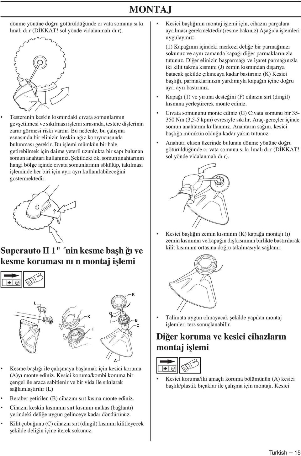 Bu nedenle, bu çalıflma esnasında bir elinizin keskin a ız koruyucusunda bulunması gerekir.