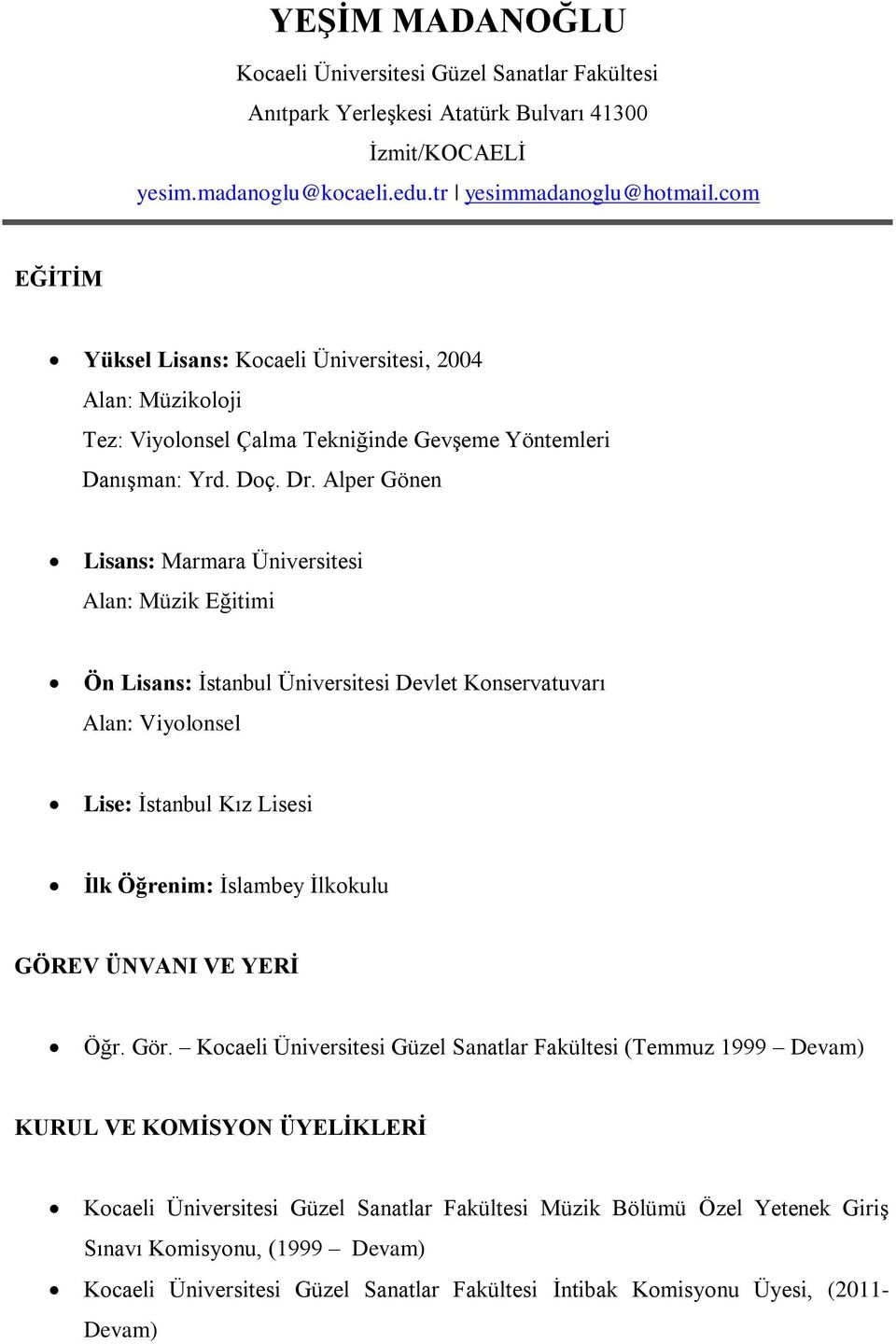 Alper Gönen Lisans: Marmara Üniversitesi Alan: Müzik Eğitimi Ön Lisans: Ġstanbul Üniversitesi Devlet Konservatuvarı Alan: Viyolonsel Lise: Ġstanbul Kız Lisesi Ġlk Öğrenim: Ġslambey Ġlkokulu GÖREV