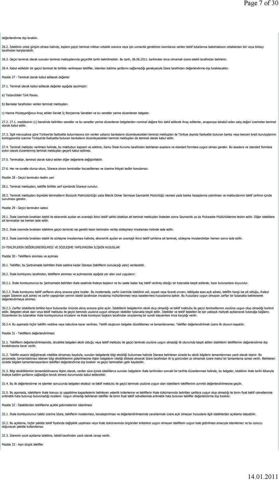 birkaçı tarafından karşılanabilir. 26.3. Geçici teminat olarak sunulan teminat mektuplarında geçerlilik tarihi belirtilmelidir. Bu tarih, 06.06.2011.