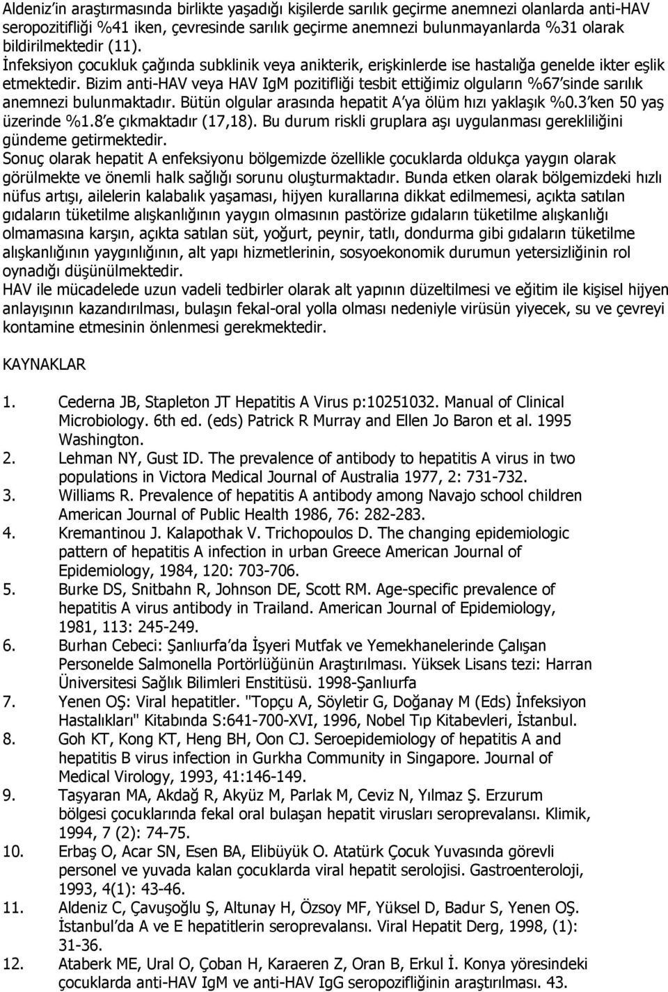 Bizim anti-hav veya HAV IgM pozitifliği tesbit ettiğimiz olguların %67 sinde sarılık anemnezi bulunmaktadır. Bütün olgular arasında hepatit A ya ölüm hızı yaklaşık %0.3 ken 50 yaş üzerinde %1.