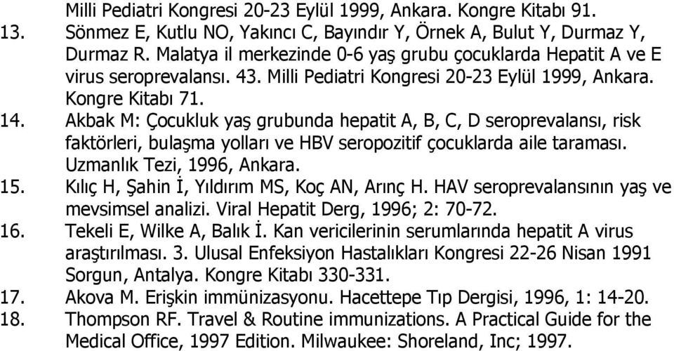Akbak M: Çocukluk yaş grubunda hepatit A, B, C, D seroprevalansı, risk faktörleri, bulaşma yolları ve HBV seropozitif çocuklarda aile taraması. Uzmanlık Tezi, 1996, Ankara. 15.