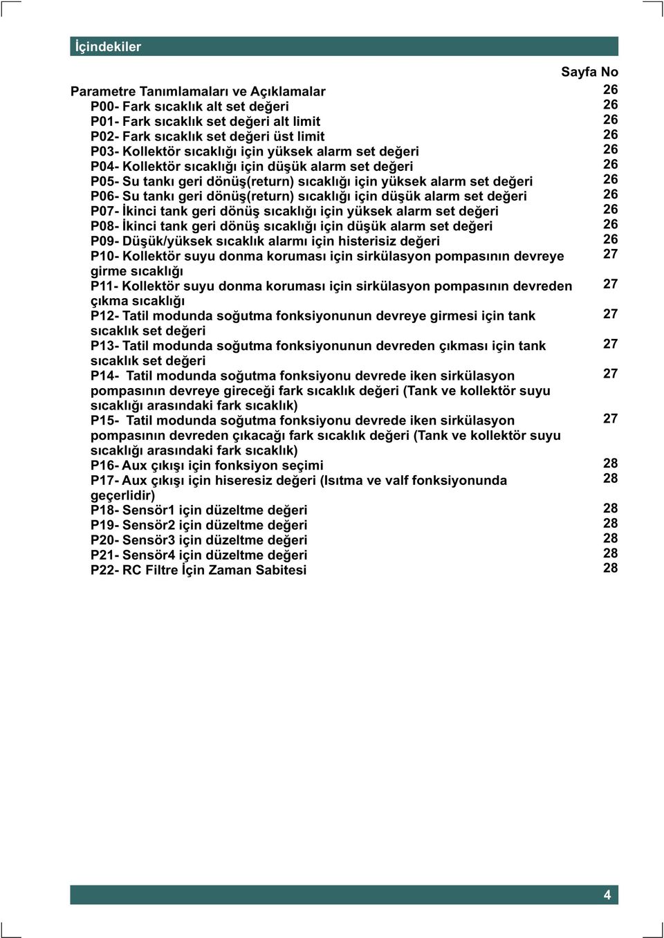 düþük alarm set deðeri P07- Ýkinci tank geri dönüþ sýcaklýðý için yüksek alarm set deðeri P08- Ýkinci tank geri dönüþ sýcaklýðý için düþük alarm set deðeri P09- Düþük/yüksek sýcaklýk alarmý için