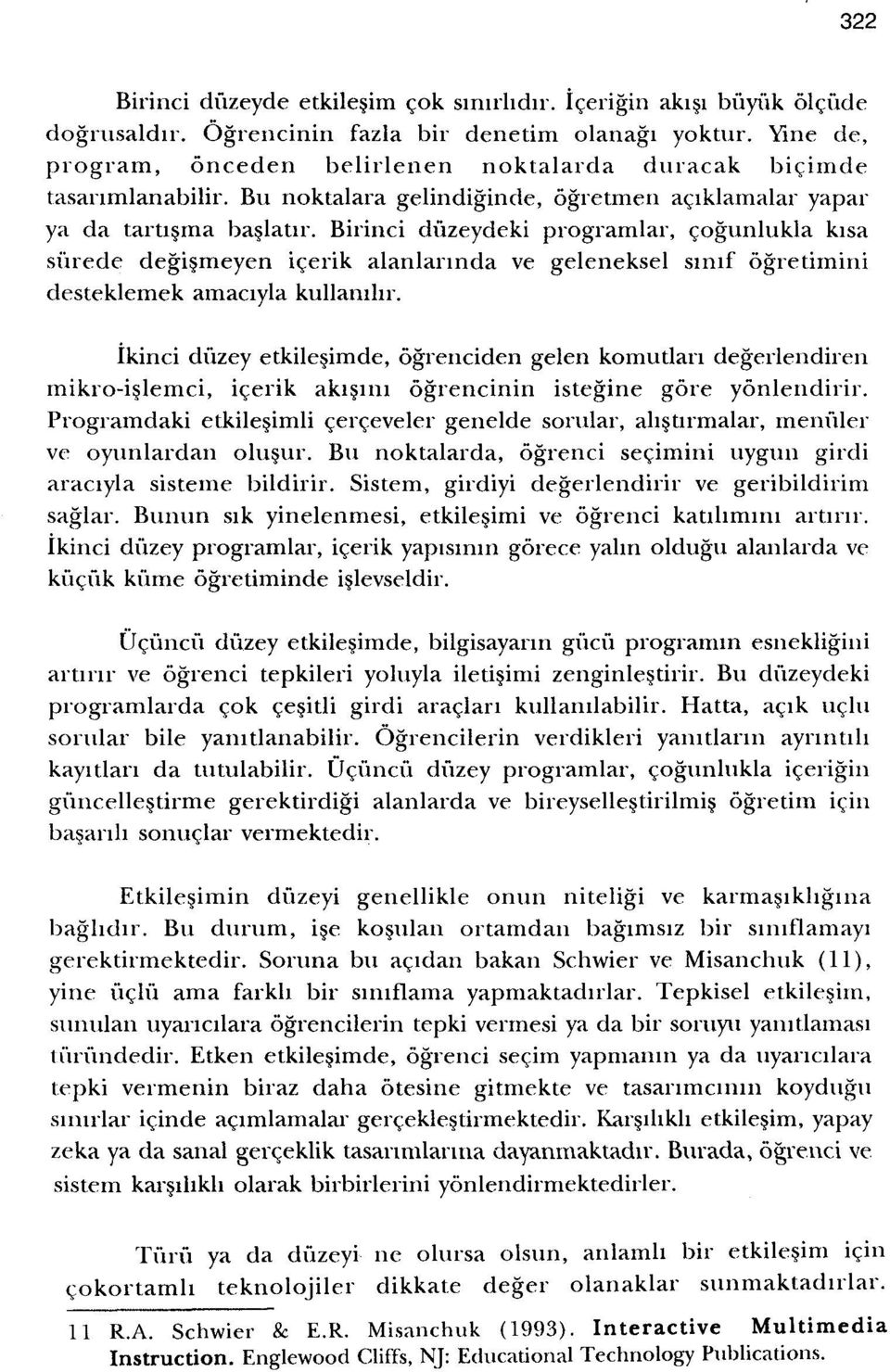 Birinci diizeydeki programlar, cogunlukla kisa siirede degismeyen icerik alanlannda ve geleneksel smif ogretimini desteklemek amaciyla kullamhr.