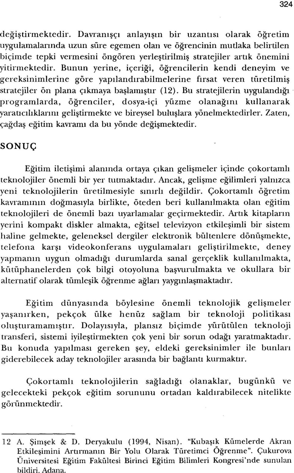 yitirmektedir. Bunun yerine, icerigi, ogrencilerin kendi deneyim ve gereksinimlerine gore yapilandirabilmelerine firsat veren niretilmis stratejiler on plana cikrnaya baslarrusur (12).