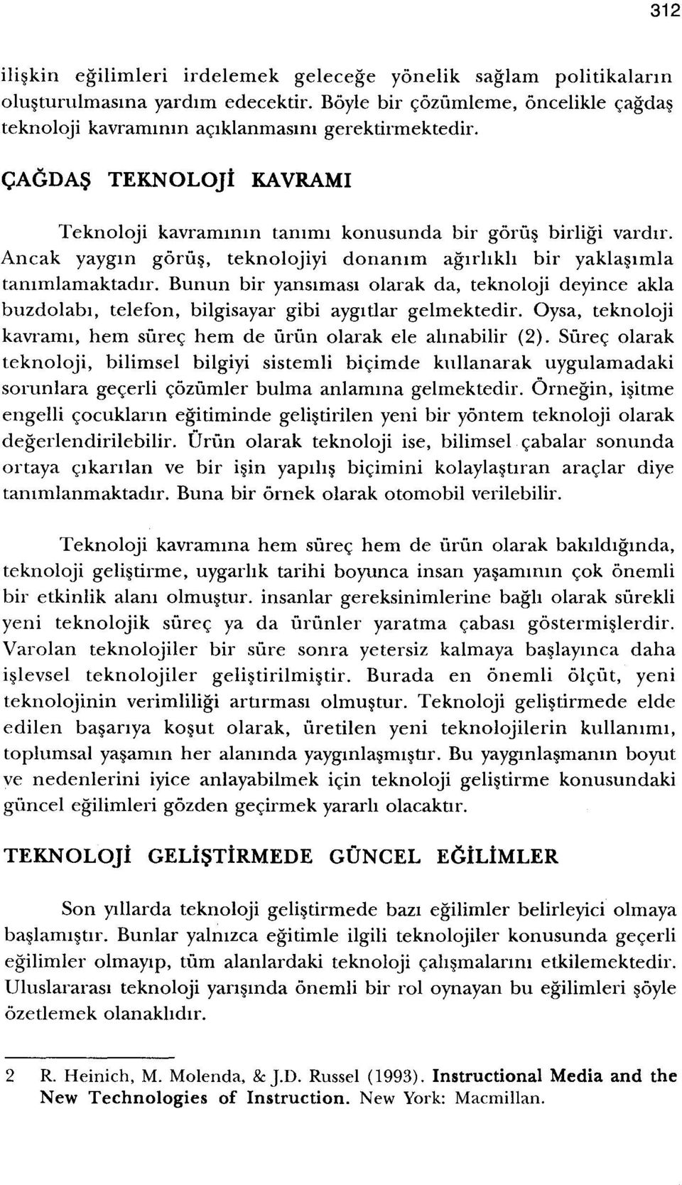 Bunun bir yanslmasl olarak da, teknoloji deyince akla buzdolabi, telefon, bilgisayar gibi aygitlar gelmektedir. Oysa, teknoloji kavrami, hem sirrec hem de iiriin olarak ele almabilir (2).