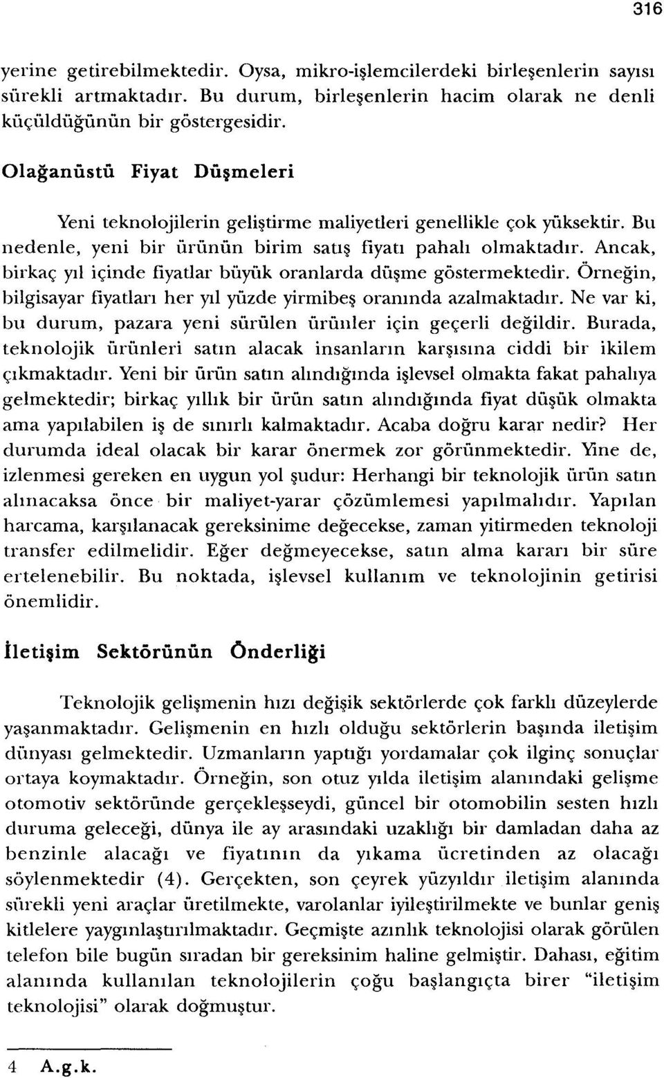 Ancak, birkac yil icinde fiyatlar buyirk oranlarda diisme gostermektedir. Ornegin, bilgisayar fiyatlan her yil yuzde yirrnibes oranmda azalmaktadir.