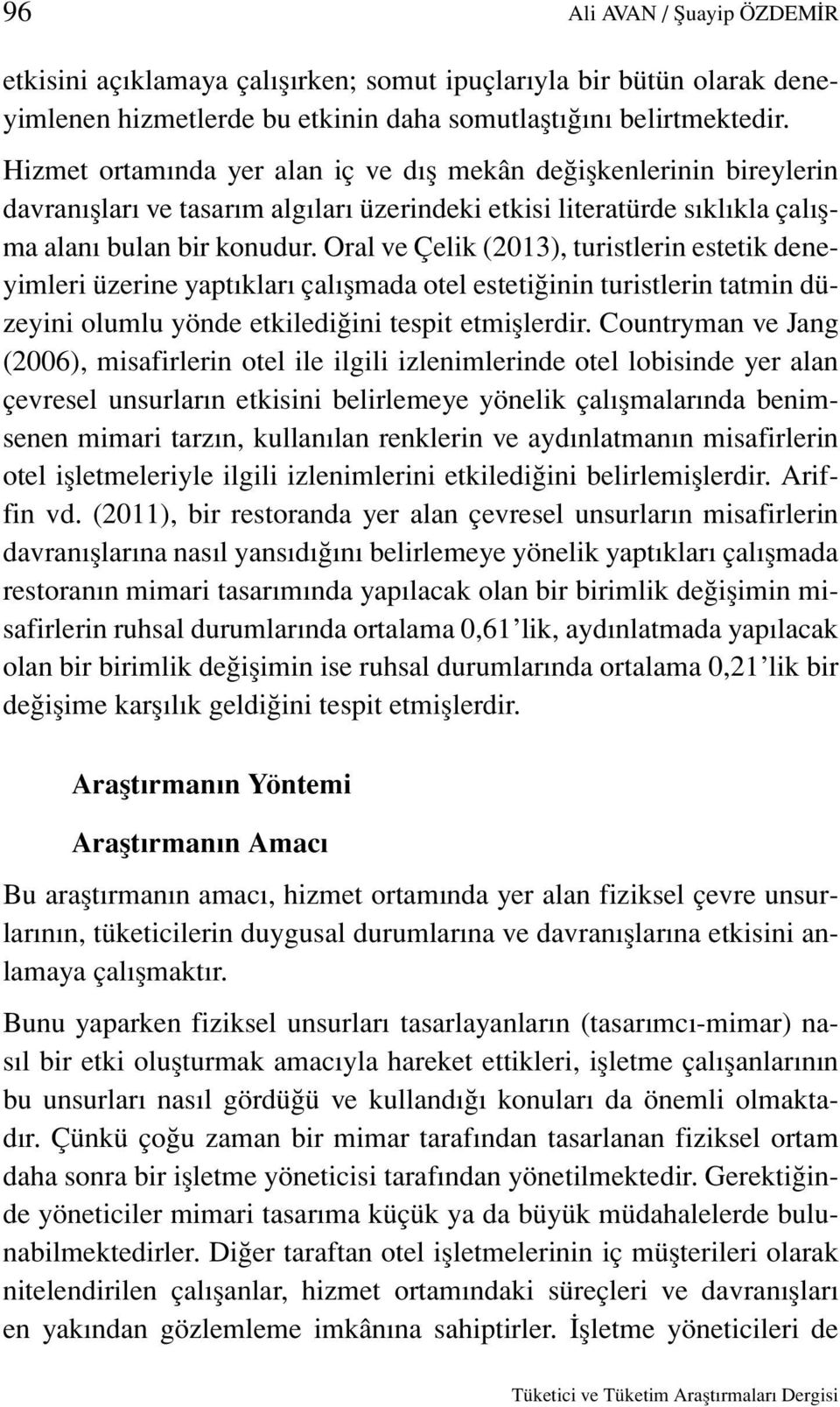 Oral ve Çelik (2013), turistlerin estetik deneyimleri üzerine yaptıkları çalışmada otel estetiğinin turistlerin tatmin düzeyini olumlu yönde etkilediğini tespit etmişlerdir.