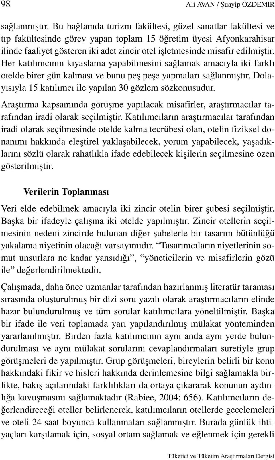 edilmiştir. Her katılımcının kıyaslama yapabilmesini sağlamak amacıyla iki farklı otelde birer gün kalması ve bunu peş peşe yapmaları sağlanmıştır.