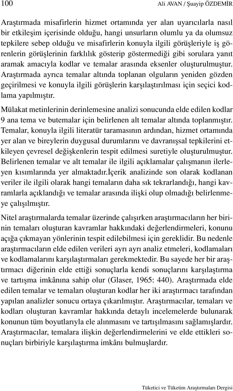 Araştırmada ayrıca temalar altında toplanan olguların yeniden gözden geçirilmesi ve konuyla ilgili görüşlerin karşılaştırılması için seçici kodlama yapılmıştır.