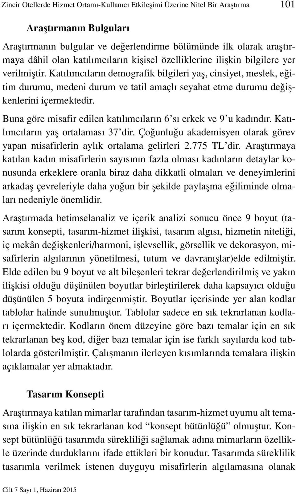 Katılımcıların demografik bilgileri yaş, cinsiyet, meslek, eğitim durumu, medeni durum ve tatil amaçlı seyahat etme durumu değişkenlerini içermektedir.