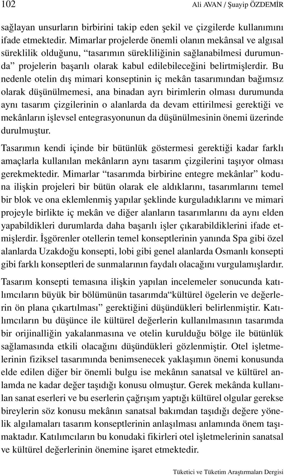 Bu nedenle otelin dış mimari konseptinin iç mekân tasarımından bağımsız olarak düşünülmemesi, ana binadan ayrı birimlerin olması durumunda aynı tasarım çizgilerinin o alanlarda da devam ettirilmesi