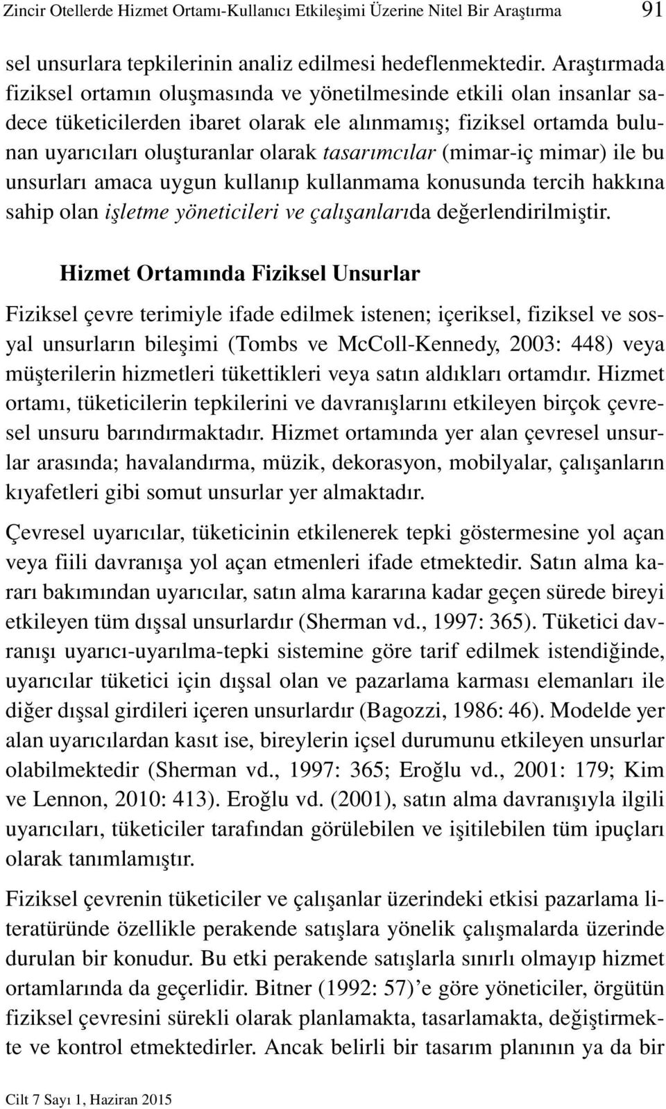 tasarımcılar (mimar-iç mimar) ile bu unsurları amaca uygun kullanıp kullanmama konusunda tercih hakkına sahip olan işletme yöneticileri ve çalışanlarıda değerlendirilmiştir.