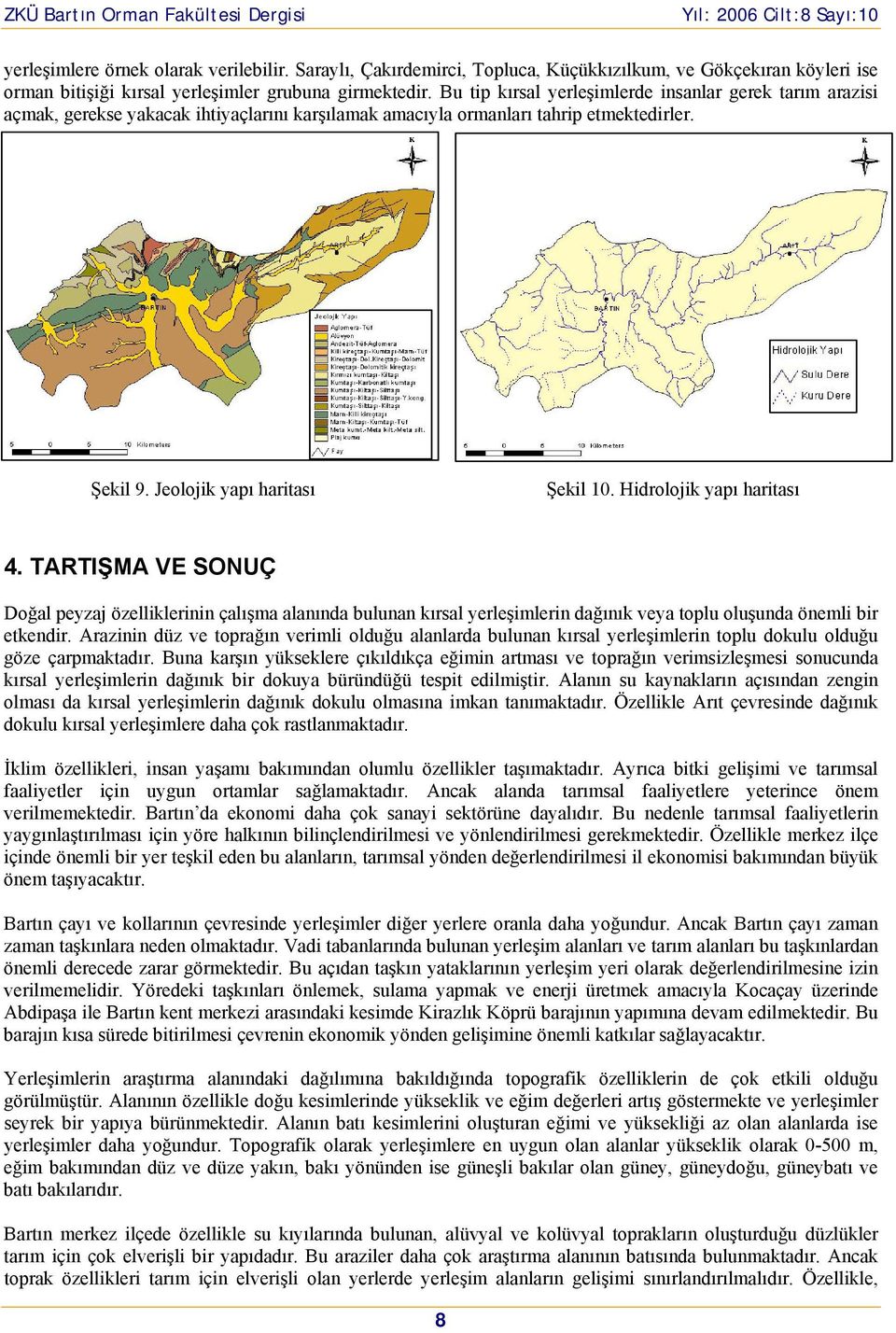 Hidrolojik yapı haritası 4. TARTIŞMA VE SONUÇ Doğal peyzaj özelliklerinin çalışma alanında bulunan kırsal yerleşimlerin dağınık veya toplu oluşunda önemli bir etkendir.