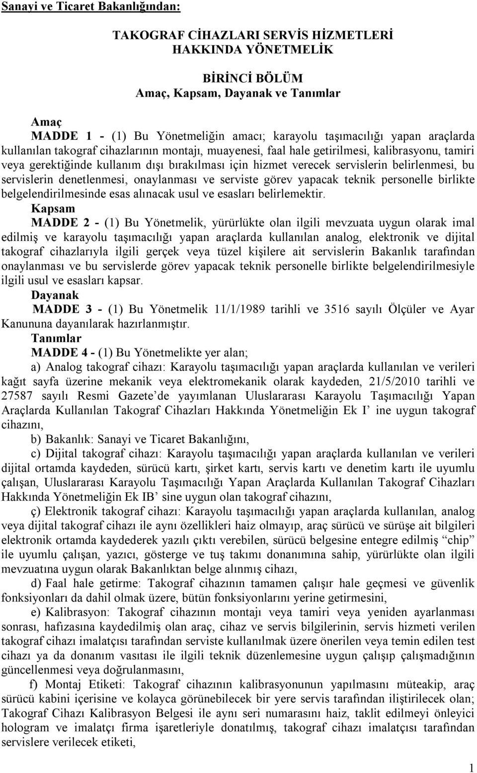 servislerin belirlenmesi, bu servislerin denetlenmesi, onaylanması ve serviste görev yapacak teknik personelle birlikte belgelendirilmesinde esas alınacak usul ve esasları belirlemektir.