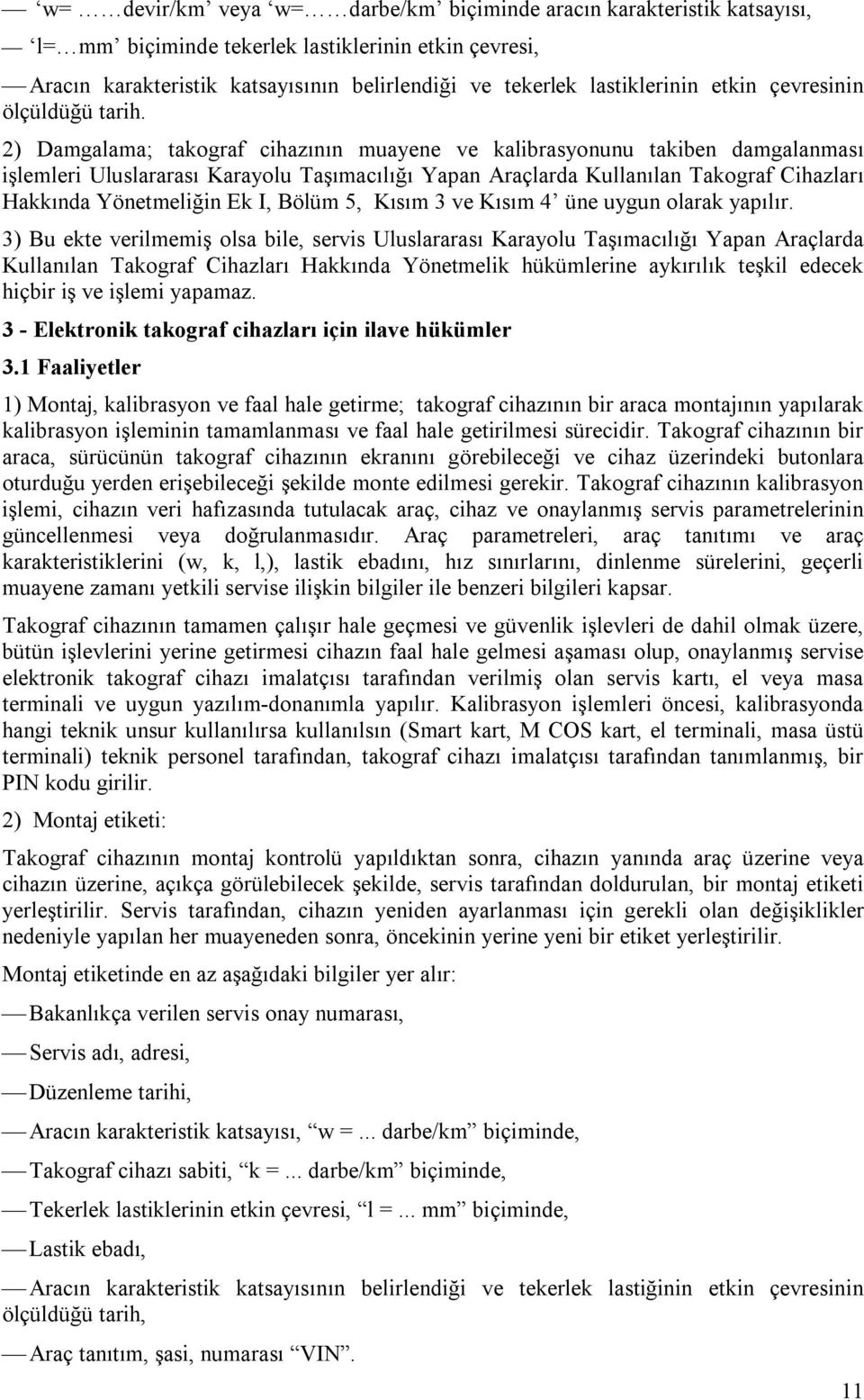 2) Damgalama; takograf cihazının muayene ve kalibrasyonunu takiben damgalanması işlemleri Uluslararası Karayolu Taşımacılığı Yapan Araçlarda Kullanılan Takograf Cihazları Hakkında Yönetmeliğin Ek I,