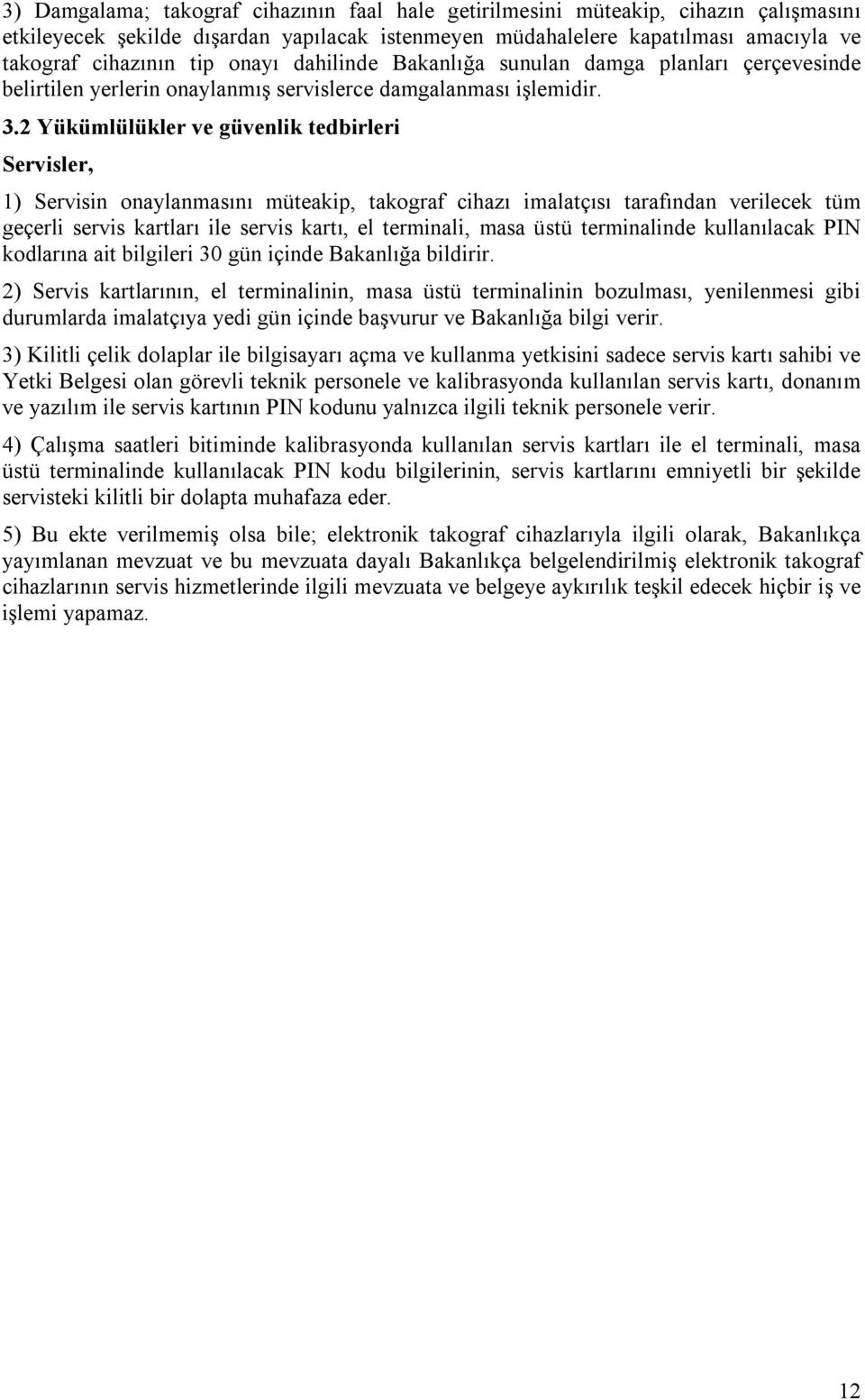 2 Yükümlülükler ve güvenlik tedbirleri Servisler, 1) Servisin onaylanmasını müteakip, takograf cihazı imalatçısı tarafından verilecek tüm geçerli servis kartları ile servis kartı, el terminali, masa