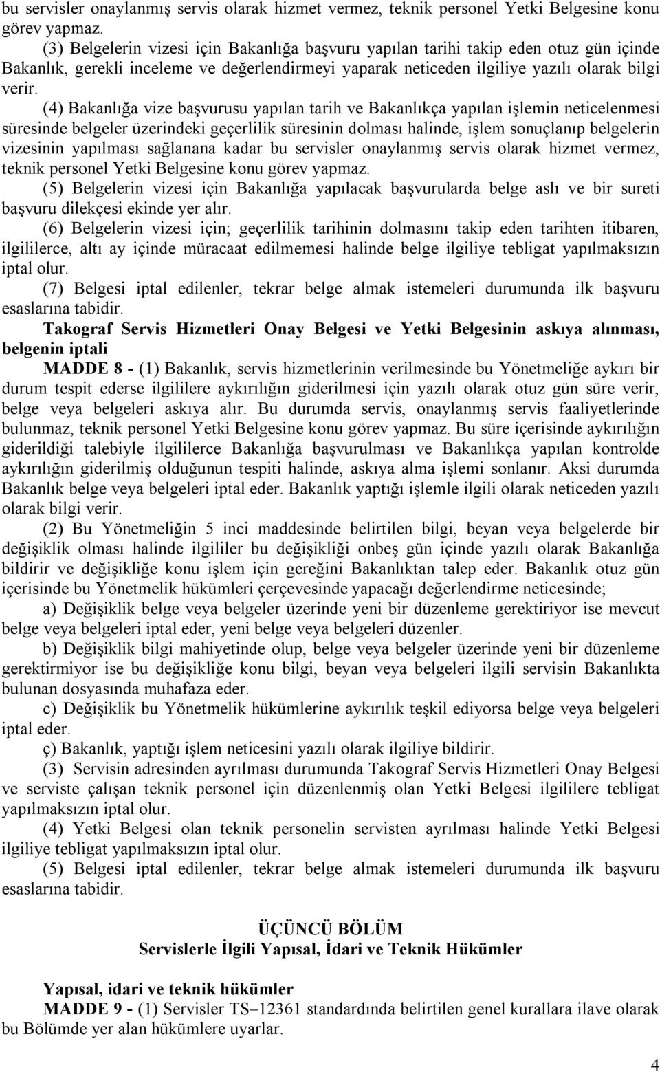 (4) Bakanlığa vize başvurusu yapılan tarih ve Bakanlıkça yapılan işlemin neticelenmesi süresinde belgeler üzerindeki geçerlilik süresinin dolması halinde, işlem sonuçlanıp belgelerin vizesinin