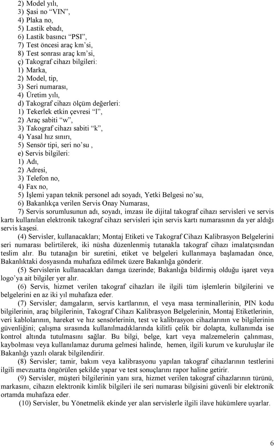 Servis bilgileri: 1) Adı, 2) Adresi, 3) Telefon no, 4) Fax no, 5) İşlemi yapan teknik personel adı soyadı, Yetki Belgesi no su, 6) Bakanlıkça verilen Servis Onay Numarası, 7) Servis sorumlusunun adı,