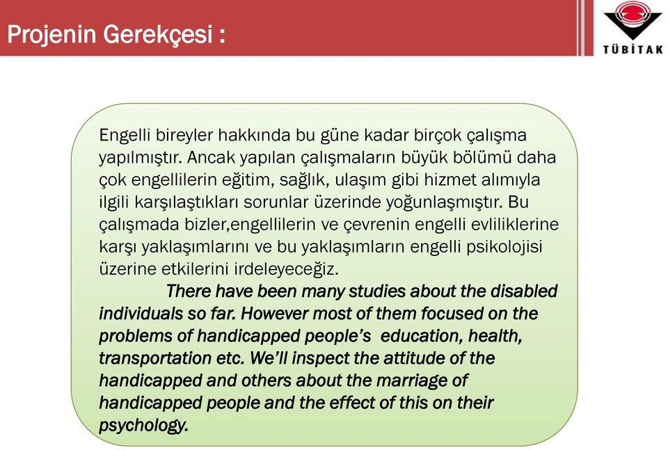 Bu çalışmada bizler,engellilerin ve çevrenin engelli evliliklerine karşı yaklaşımlarını ve bu yaklaşımların engelli psikolojisi üzerine etkilerini irdeleyeceğiz.