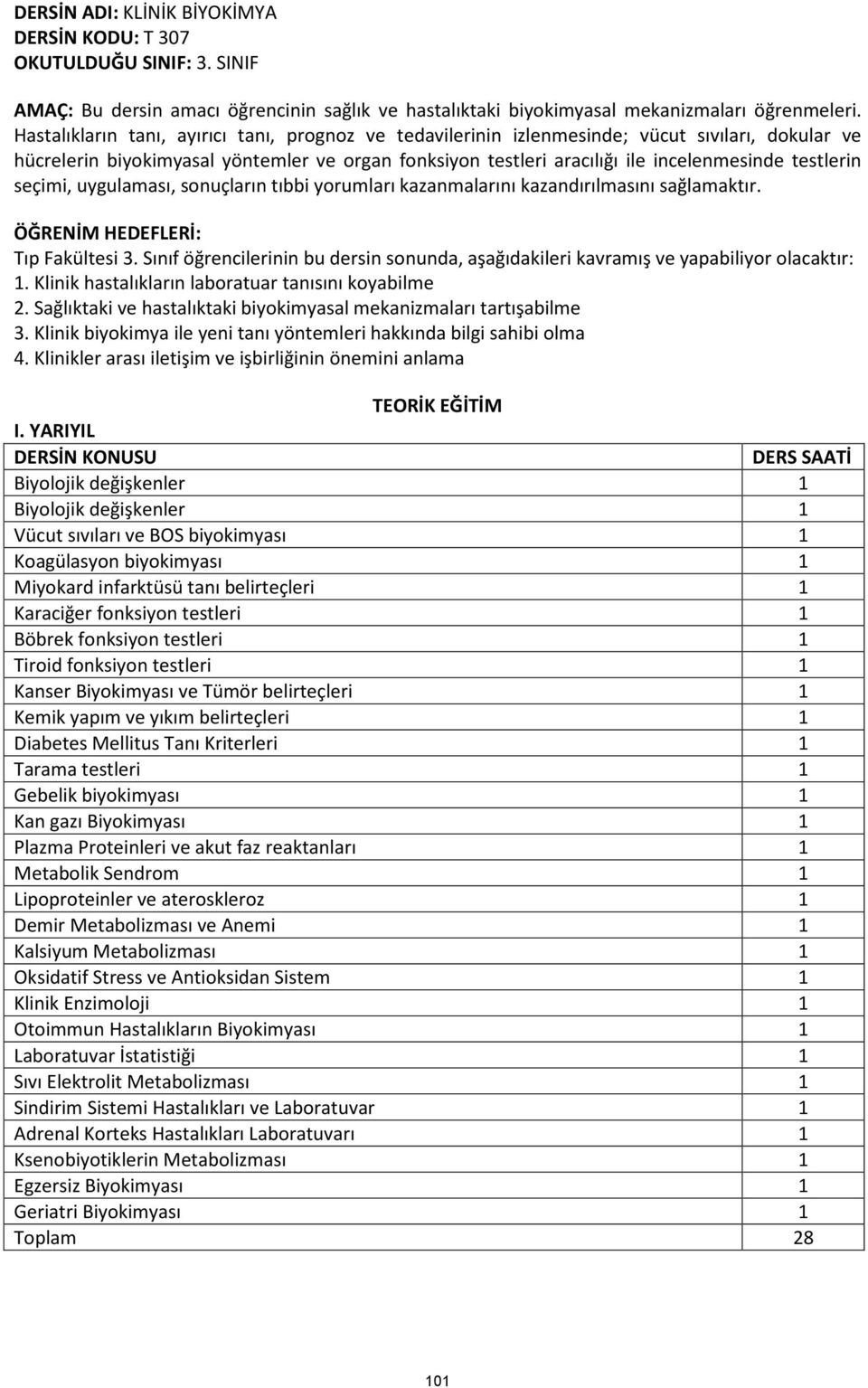 testlerin seçimi, uygulaması, sonuçların tıbbi yorumları kazanmalarını kazandırılmasını sağlamaktır. ÖĞRENİM HEDEFLERİ: Tıp Fakültesi 3.