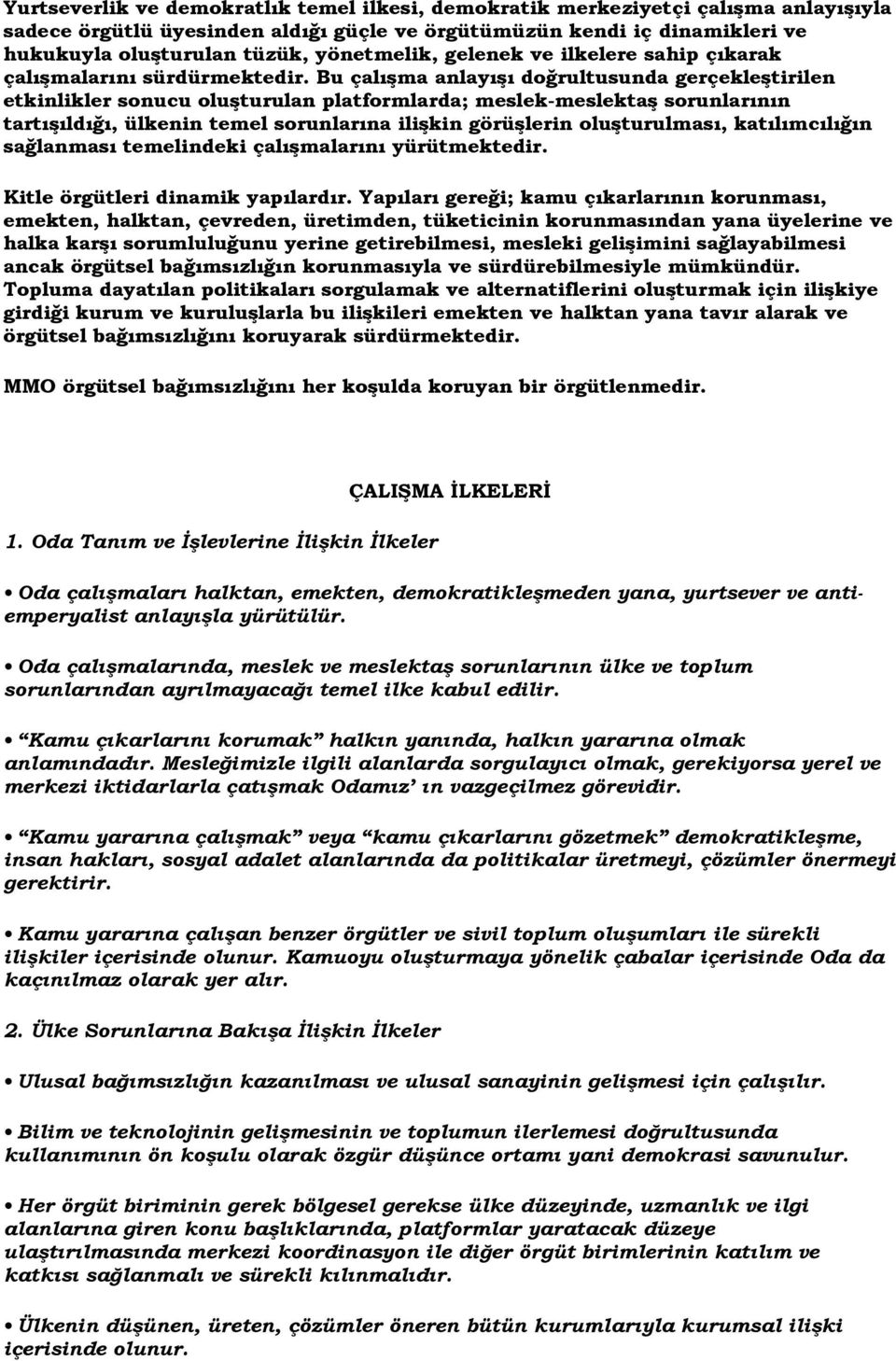 Bu çalışma anlayışı doğrultusunda gerçekleştirilen etkinlikler sonucu oluşturulan platformlarda; meslek-meslektaş sorunlarının tartışıldığı, ülkenin temel sorunlarına ilişkin görüşlerin