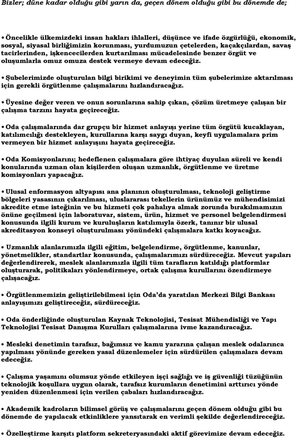 Şubelerimizde oluşturulan bilgi birikimi ve deneyimin tüm şubelerimize aktarılması için gerekli örgütlenme çalışmalarını hızlandıracağız.