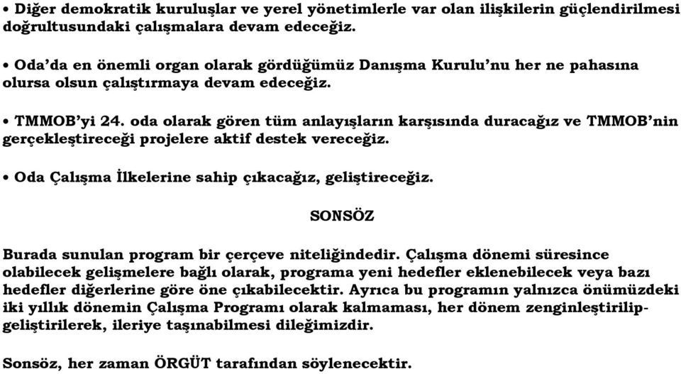 oda olarak gören tüm anlayışların karşısında duracağız ve TMMOB nin gerçekleştireceği projelere aktif destek vereceğiz. Oda Çalışma Đlkelerine sahip çıkacağız, geliştireceğiz.