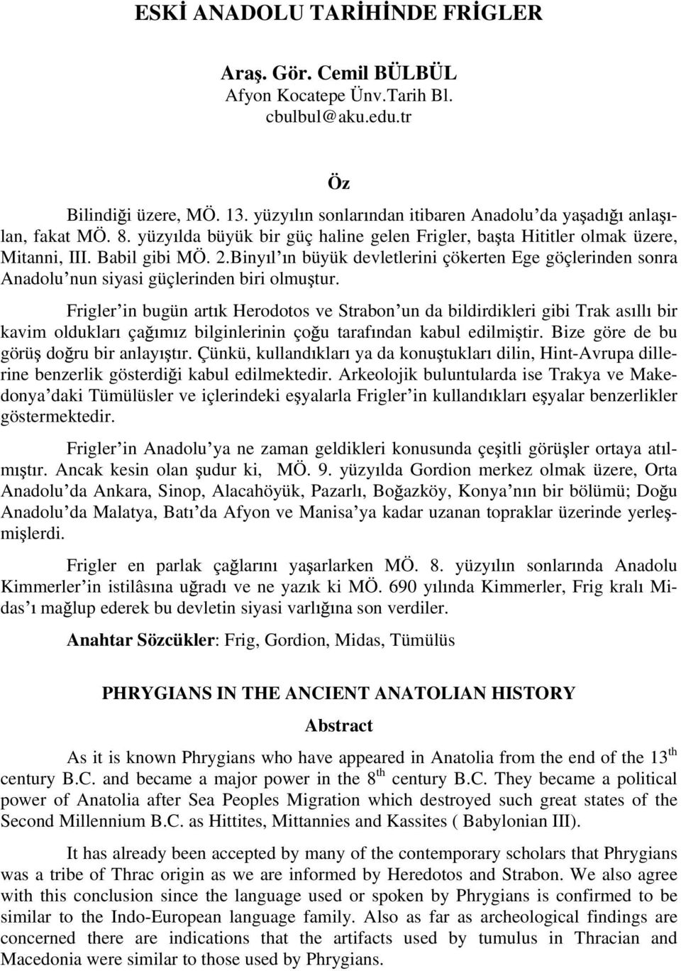 Biny l n büyük devletlerini çökerten Ege göçlerinden sonra Anadolu nun siyasi güçlerinden biri olmu tur.