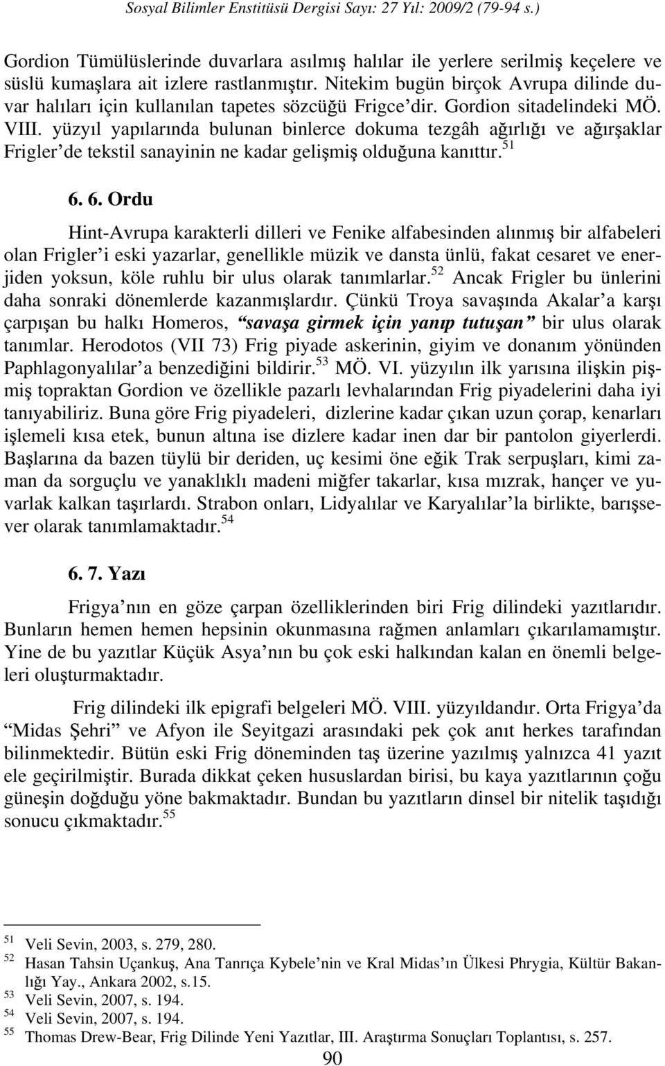 yüzy l yap lar nda bulunan binlerce dokuma tezgâh a rl ve a r aklar Frigler de tekstil sanayinin ne kadar geli mi oldu una kan tt r. 51 6.