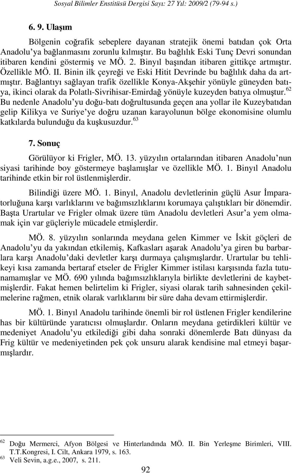 Ba lant y sa layan trafik özellikle Konya-Ak ehir yönüyle güneyden bat - ya, ikinci olarak da Polatl -Sivrihisar-Emirda yönüyle kuzeyden bat ya olmu tur.