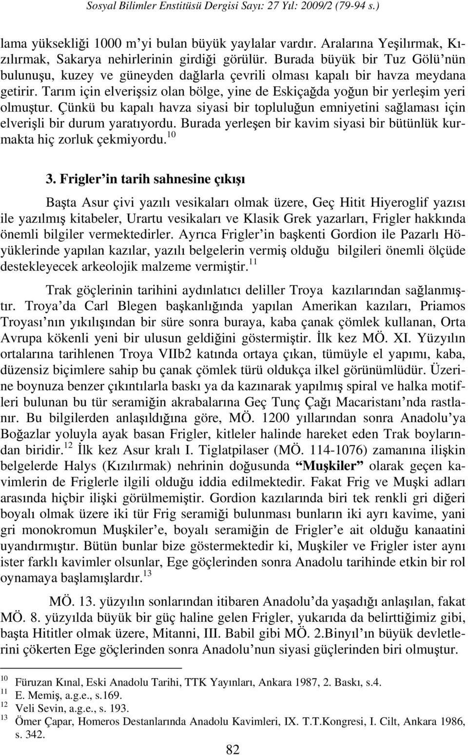 Çünkü bu kapal havza siyasi bir toplulu un emniyetini sa lamas için elveri li bir durum yarat yordu. Burada yerle en bir kavim siyasi bir bütünlük kurmakta hiç zorluk çekmiyordu. 10 3.