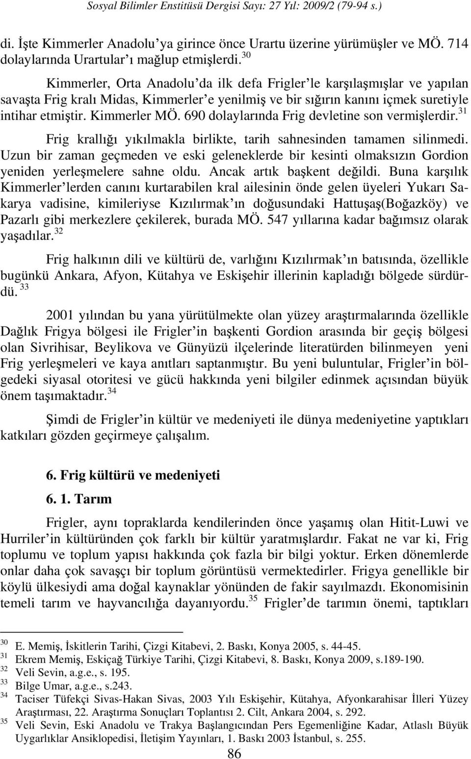 690 dolaylar nda Frig devletine son vermi lerdir. 31 Frig krall y k lmakla birlikte, tarih sahnesinden tamamen silinmedi.