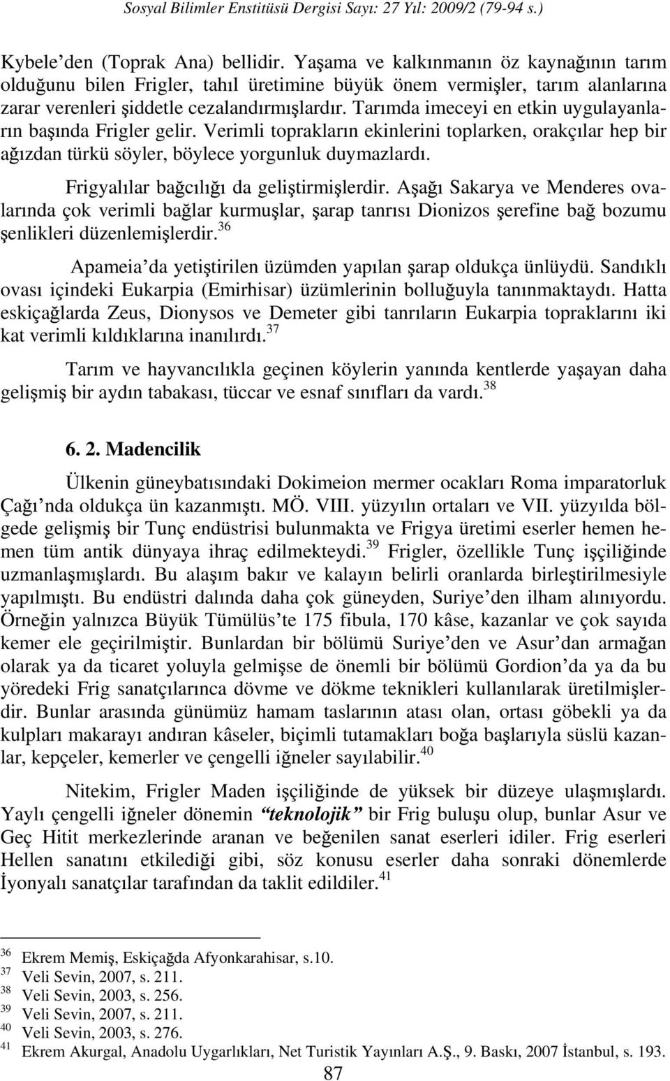 Frigyal lar ba c l da geli tirmi lerdir. A a Sakarya ve Menderes ovalar nda çok verimli ba lar kurmu lar, arap tanr s Dionizos erefine ba bozumu enlikleri düzenlemi lerdir.