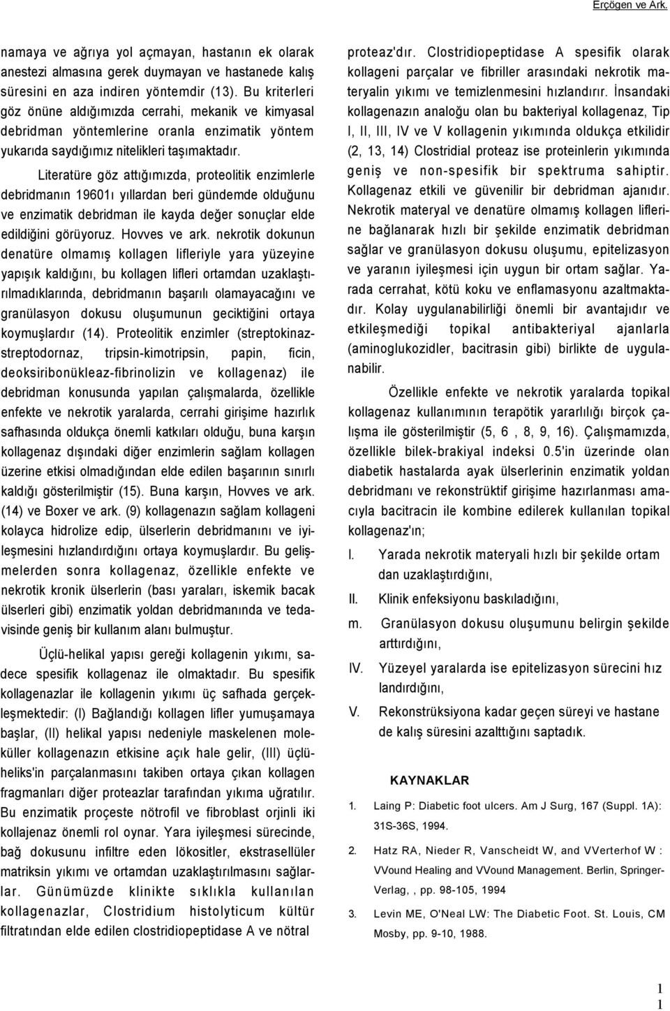 Literatüre göz attığımızda, proteolitik enzimlerle debridmanın 19601ı yıllardan beri gündemde olduğunu ve enzimatik debridman ile kayda değer sonuçlar elde edildiğini görüyoruz. Hovves ve ark.