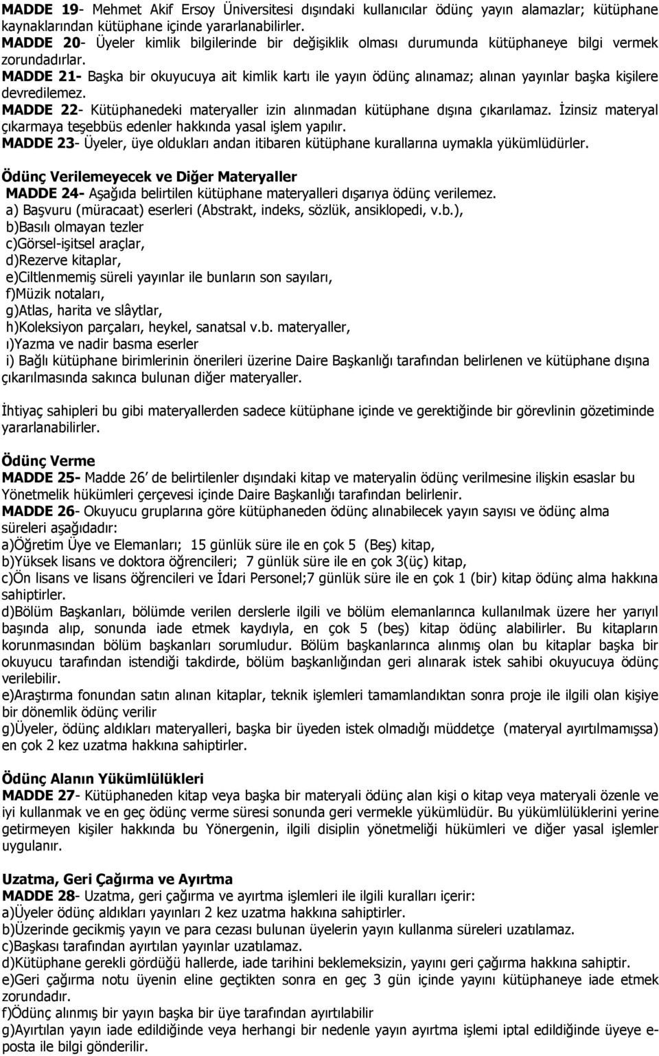 MADDE 21- Başka bir okuyucuya ait kimlik kartı ile yayın ödünç alınamaz; alınan yayınlar başka kişilere devredilemez. MADDE 22- Kütüphanedeki materyaller izin alınmadan kütüphane dışına çıkarılamaz.