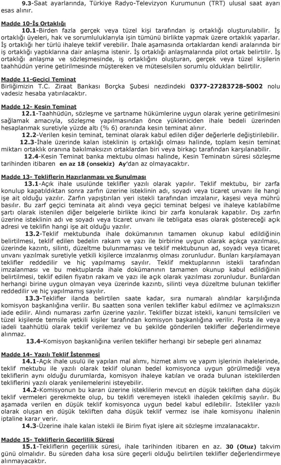 İhale aşamasında ortaklardan kendi aralarında bir iş ortaklığı yaptıklarına dair anlaşma istenir. İş ortaklığı anlaşmalarında pilot ortak belirtilir.