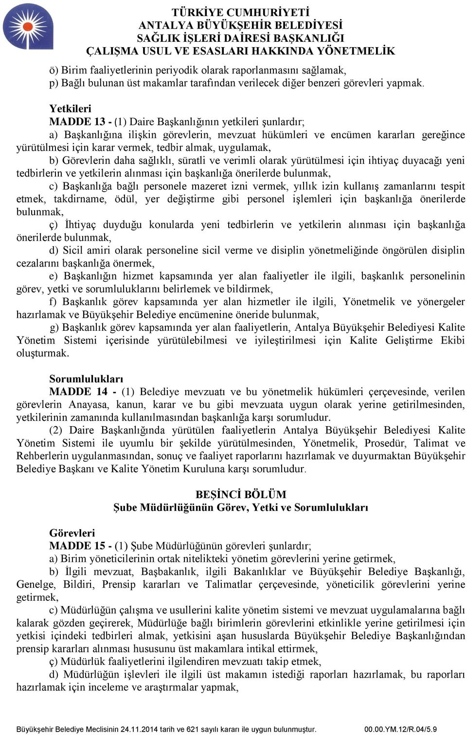 uygulamak, b) Görevlerin daha sağlıklı, süratli ve verimli olarak yürütülmesi için ihtiyaç duyacağı yeni tedbirlerin ve yetkilerin alınması için başkanlığa önerilerde bulunmak, c) Başkanlığa bağlı