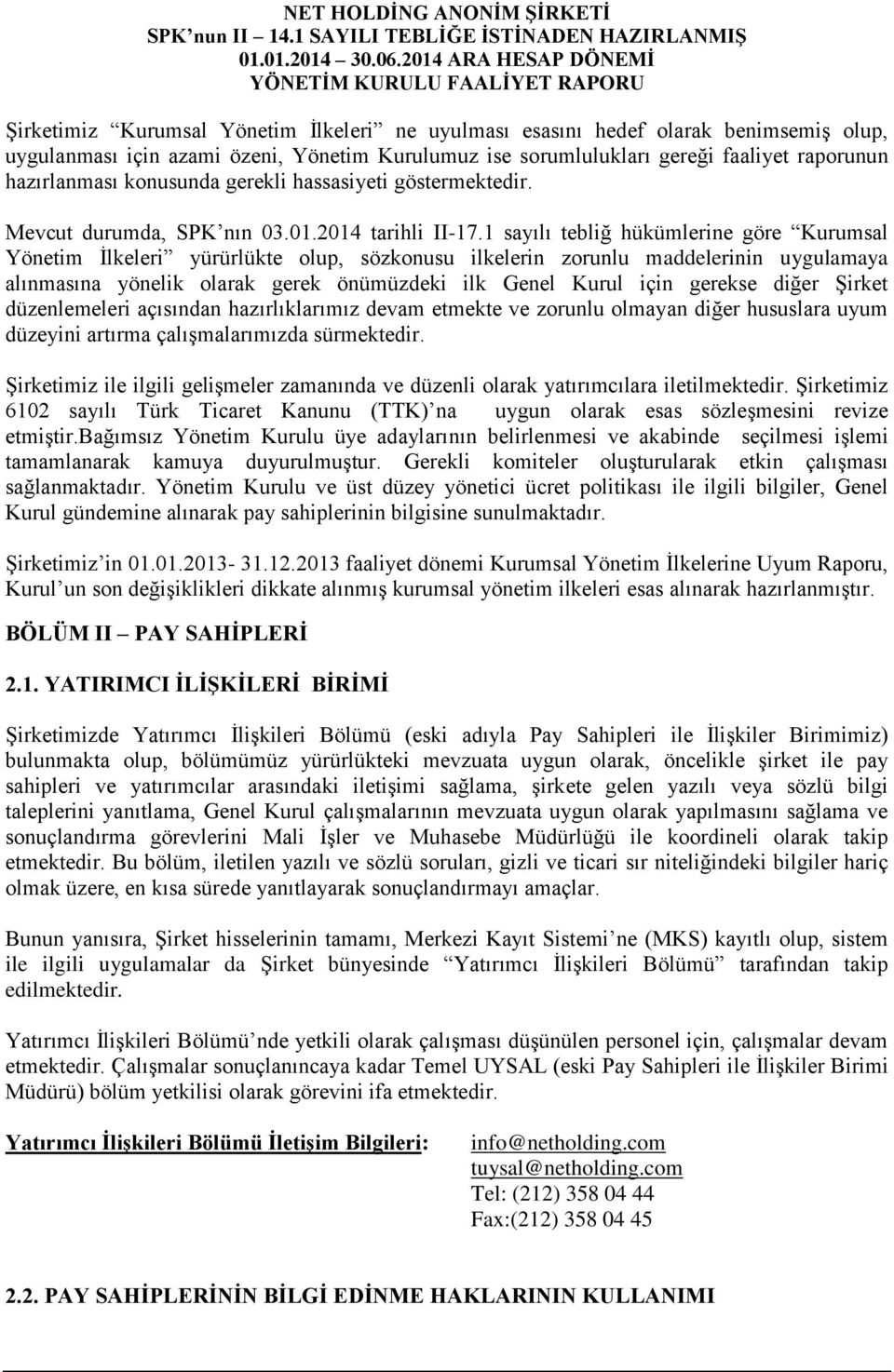 1 sayılı tebliğ hükümlerine göre Kurumsal Yönetim Ġlkeleri yürürlükte olup, sözkonusu ilkelerin zorunlu maddelerinin uygulamaya alınmasına yönelik olarak gerek önümüzdeki ilk Genel Kurul için gerekse